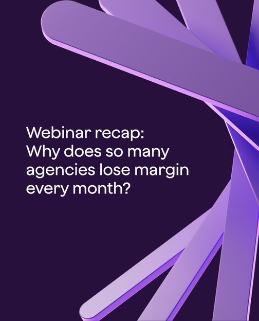 Webinar recap: why does so many agencies lose margin every month?